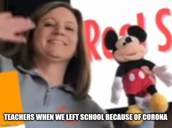 TEACHERS WHEN WE LEFT SCHOOL BECAUSE OF CORONA | made w/ Imgflip meme maker