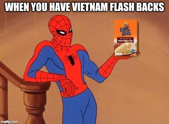 Uncle Ben's Rice Spiderman | WHEN YOU HAVE VIETNAM FLASH BACKS | image tagged in uncle ben's rice spiderman | made w/ Imgflip meme maker