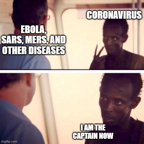 Captain Phillips - I'm The Captain Now | CORONAVIRUS; EBOLA, SARS, MERS, AND OTHER DISEASES; I AM THE CAPTAIN NOW | image tagged in memes,captain phillips - i'm the captain now | made w/ Imgflip meme maker