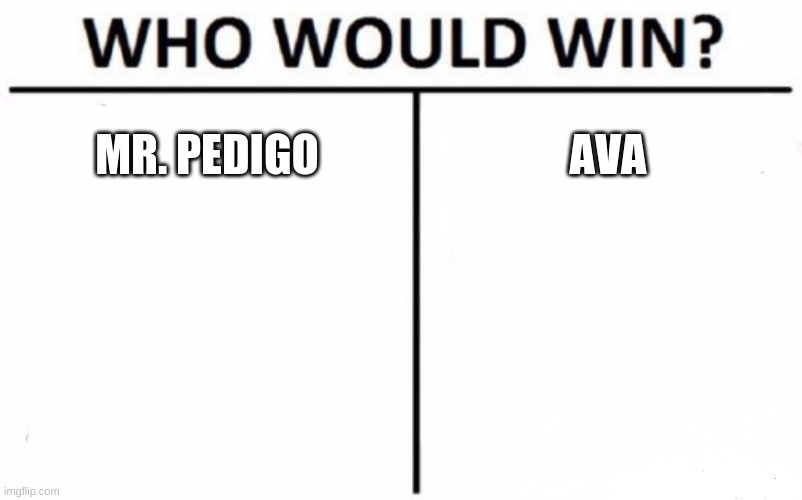 Who Would Win? | MR. PEDIGO; AVA | image tagged in memes,who would win | made w/ Imgflip meme maker