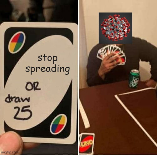 covid 19 meme | stop spreading | image tagged in memes,uno draw 25 cards,covid-19 | made w/ Imgflip meme maker