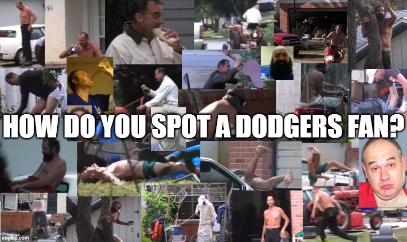 Troy the insane dodgers fan | HOW DO YOU SPOT A DODGERS FAN? | image tagged in dodgers | made w/ Imgflip meme maker