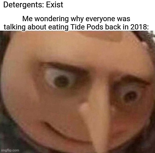 "PTSD if you remembered the Tide Pod Eating Challenge" | Detergents: Exist; Me wondering why everyone was talking about eating Tide Pods back in 2018: | image tagged in gru meme,memes,tide pods,eating,tide pod challenge | made w/ Imgflip meme maker