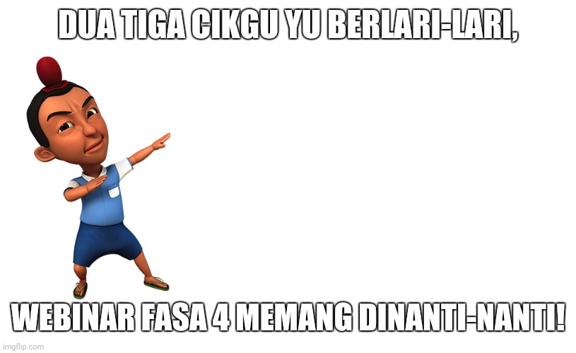 Jarjit Upin Ipin | DUA TIGA CIKGU YU BERLARI-LARI, WEBINAR FASA 4 MEMANG DINANTI-NANTI! | image tagged in jarjit upin ipin | made w/ Imgflip meme maker