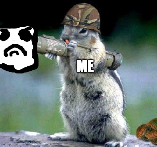 Bazooka Squirrel Meme | ME | image tagged in memes,bazooka squirrel | made w/ Imgflip meme maker