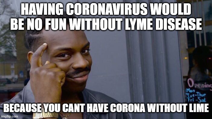 Roll Safe Think About It Meme | HAVING CORONAVIRUS WOULD BE NO FUN WITHOUT LYME DISEASE; BECAUSE YOU CANT HAVE CORONA WITHOUT LIME | image tagged in memes,roll safe think about it | made w/ Imgflip meme maker
