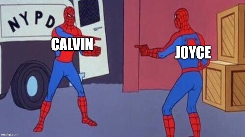 spiderman pointing at spiderman | CALVIN; JOYCE | image tagged in spiderman pointing at spiderman | made w/ Imgflip meme maker