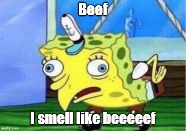 Mocking Spongebob | Beef; I smell like beeeeef | image tagged in memes,mocking spongebob | made w/ Imgflip meme maker
