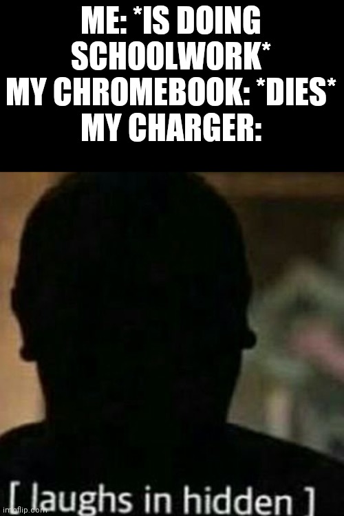 laughs in hidden | ME: *IS DOING SCHOOLWORK*
MY CHROMEBOOK: *DIES*
MY CHARGER: | image tagged in laughs in hidden | made w/ Imgflip meme maker