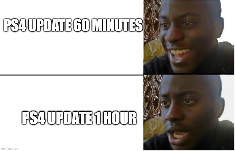 Disappointed Black Guy | PS4 UPDATE 60 MINUTES; PS4 UPDATE 1 HOUR | image tagged in disappointed black guy | made w/ Imgflip meme maker
