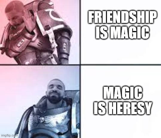 FRIENDSHIP IS MAGIC; MAGIC IS HERESY | image tagged in warhammer,warhammer40k,warhammer 40k,heresy,memes,drake no/yes | made w/ Imgflip meme maker