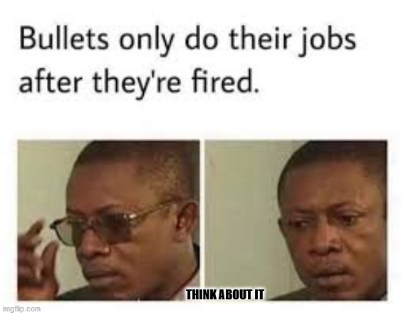 THINK ABOUT IT | image tagged in bullet | made w/ Imgflip meme maker