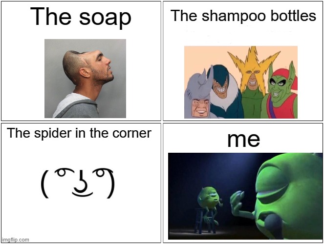 Just an average shower nothing to see here. | The soap; The shampoo bottles; The spider in the corner; me | image tagged in memes,blank comic panel 2x2 | made w/ Imgflip meme maker
