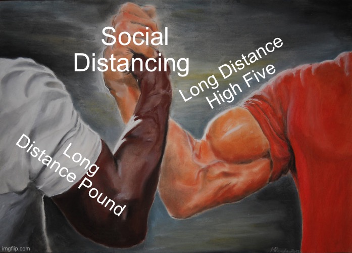 Epic Handshake | Social Distancing; Long Distance High Five; Long Distance Pound | image tagged in memes,epic handshake | made w/ Imgflip meme maker