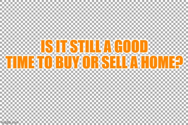 Free | IS IT STILL A GOOD TIME TO BUY OR SELL A HOME? | image tagged in free | made w/ Imgflip meme maker