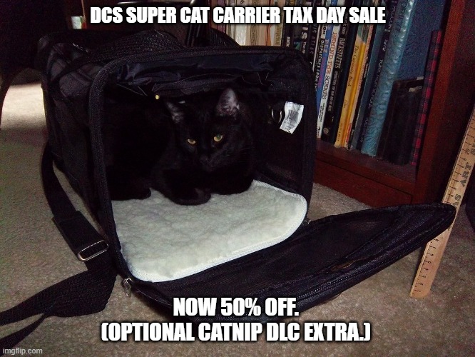 DCS SUPER CAT CARRIER TAX DAY SALE; NOW 50% OFF.  (OPTIONAL CATNIP DLC EXTRA.) | made w/ Imgflip meme maker