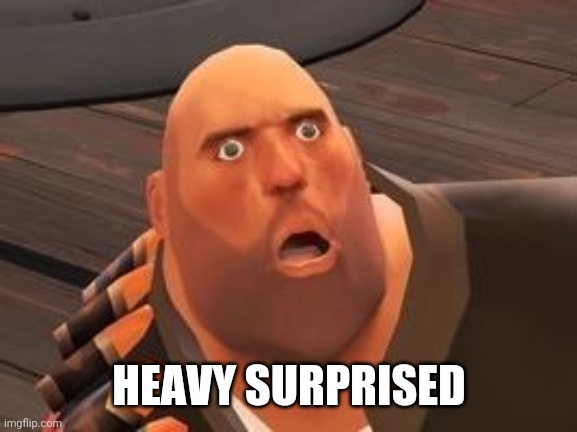TF2 Heavy | HEAVY SURPRISED | image tagged in tf2 heavy | made w/ Imgflip meme maker