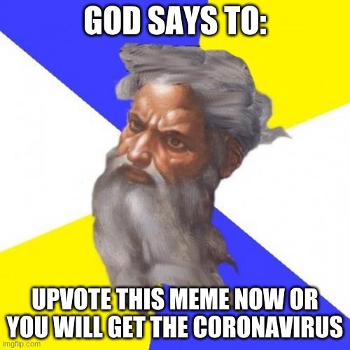 Advice God | GOD SAYS TO:; UPVOTE THIS MEME NOW OR YOU WILL GET THE CORONAVIRUS | image tagged in memes,advice god | made w/ Imgflip meme maker