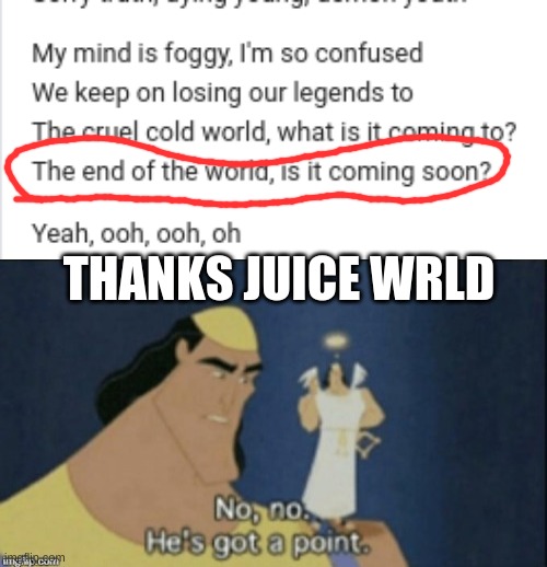 THANKS JUICE WRLD | image tagged in no no hes got a point | made w/ Imgflip meme maker