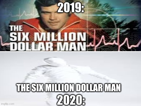 6 Million Dollar Man | 2019:; 2020:; THE SIX MILLION DOLLAR MAN | image tagged in coronavirus,toilet paper,2020,2019 | made w/ Imgflip meme maker