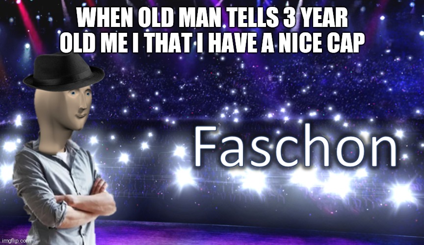 Meme Man Fashion | WHEN OLD MAN TELLS 3 YEAR OLD ME I THAT I HAVE A NICE CAP | image tagged in meme man fashion | made w/ Imgflip meme maker
