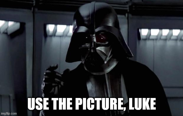 Darth Vader | USE THE PICTURE, LUKE | image tagged in darth vader | made w/ Imgflip meme maker