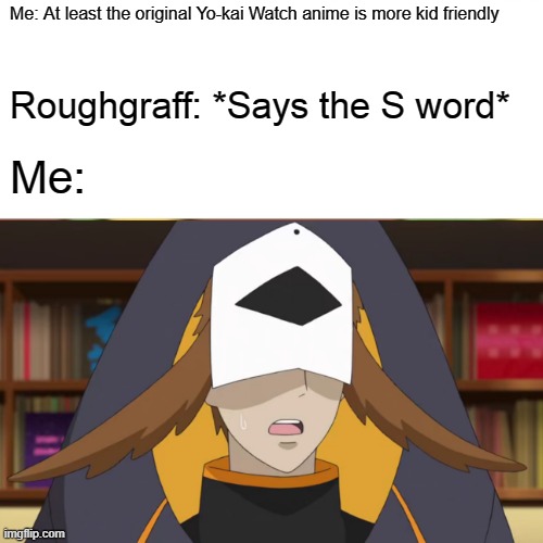 Ok Roughgraff...... | Me: At least the original Yo-kai Watch anime is more kid friendly; Roughgraff: *Says the S word*; Me: | image tagged in confused fukurou,s word,shit,anime,yo-kai watch | made w/ Imgflip meme maker