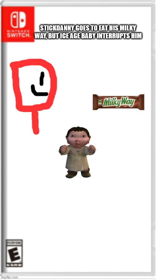 Blank Switch game | STICKDANNY GOES TO EAT HIS MILKY WAY, BUT ICE AGE BABY INTERRUPTS HIM | image tagged in blank switch game | made w/ Imgflip meme maker