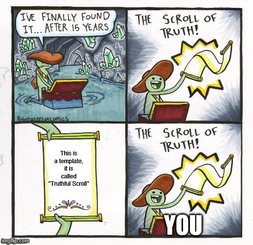 Truthful Scroll | This is a template, it is called "Truthful Scroll" YOU | image tagged in truthful scroll | made w/ Imgflip meme maker