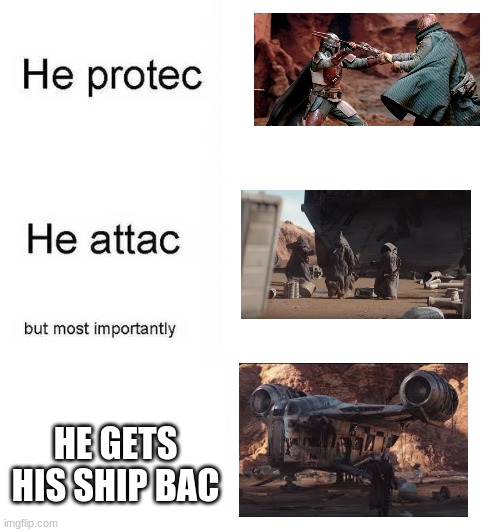 He protec he attac but most importantly | HE GETS HIS SHIP BAC | image tagged in he protec he attac but most importantly | made w/ Imgflip meme maker