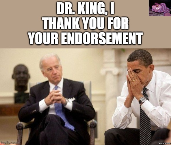 Why Obama waited | DR. KING, I THANK YOU FOR YOUR ENDORSEMENT | image tagged in biden obama | made w/ Imgflip meme maker