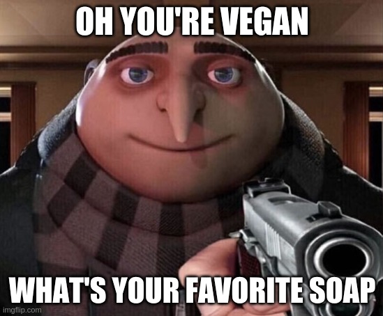 Gru Gun | OH YOU'RE VEGAN; WHAT'S YOUR FAVORITE SOAP | image tagged in gru gun | made w/ Imgflip meme maker