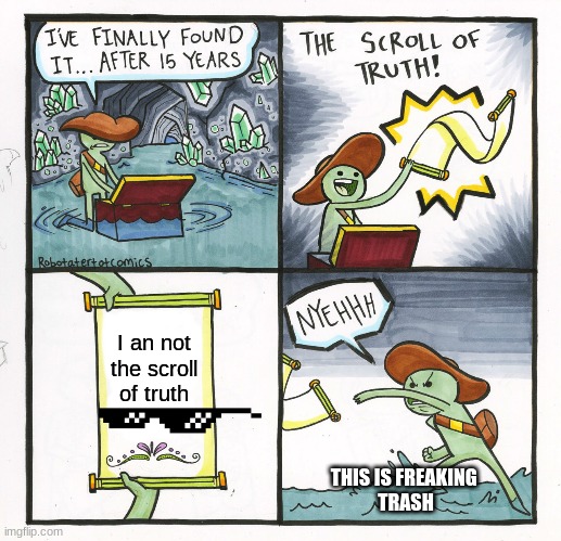 The Scroll Of Truth Meme | I an not the scroll of truth; THIS IS FREAKING 
TRASH | image tagged in memes,the scroll of truth | made w/ Imgflip meme maker