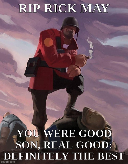 TF2 soldier poster crop | RIP RICK MAY; YOU WERE GOOD SON, REAL GOOD; DEFINITELY THE BEST | image tagged in tf2 soldier poster crop | made w/ Imgflip meme maker