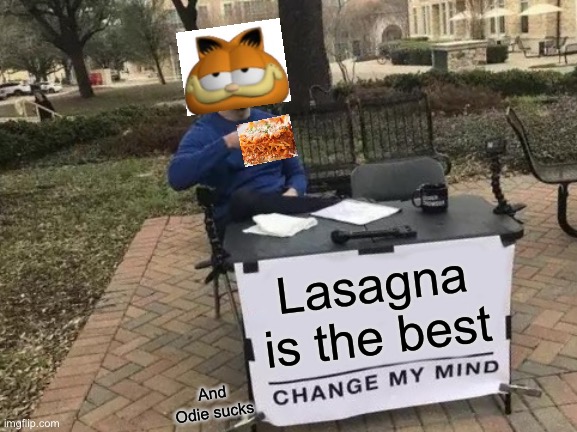 Change My Mind Meme | Lasagna is the best; And Odie sucks | image tagged in memes,change my mind | made w/ Imgflip meme maker