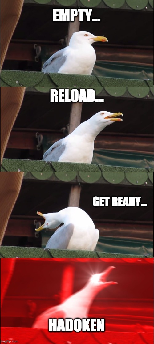 Inhaling Seagull | EMPTY... RELOAD... GET READY... HADOKEN | image tagged in memes,inhaling seagull | made w/ Imgflip meme maker