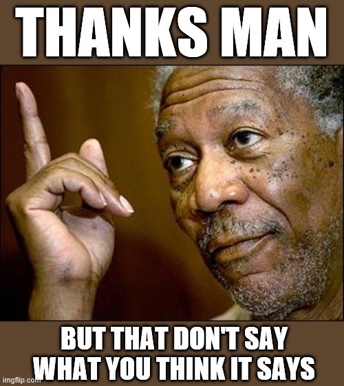 When their own source doesn’t say what they say it says. | THANKS MAN; BUT THAT DON'T SAY WHAT YOU THINK IT SAYS | image tagged in this morgan freeman,sexual assault,sexual harassment,grab them by the pussy,donald trump,trump is an asshole | made w/ Imgflip meme maker