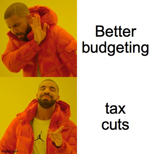 Tax cuts do sound appealing! That is more money in my pocket, but there should be some better budgeting in the government! | Better budgeting; tax cuts | image tagged in memes,drake hotline bling,tax cuts | made w/ Imgflip meme maker