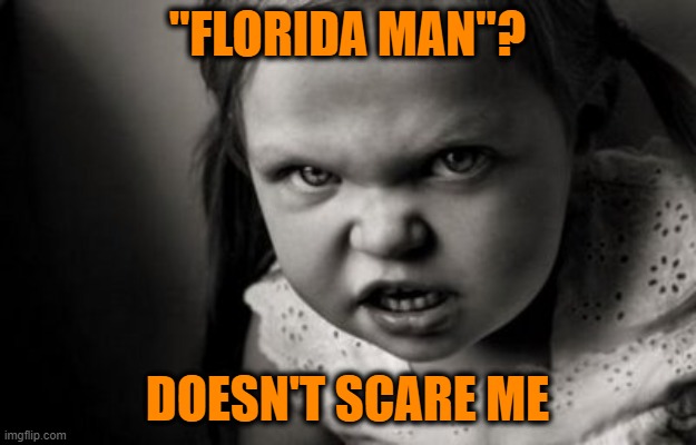True Grit | "FLORIDA MAN"? DOESN'T SCARE ME | image tagged in alice malice,florida man | made w/ Imgflip meme maker