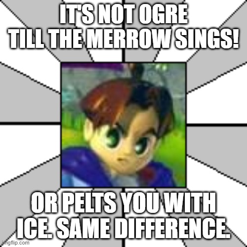 Brian of Melrode | IT'S NOT OGRE TILL THE MERROW SINGS! OR PELTS YOU WITH ICE. SAME DIFFERENCE. | image tagged in brian of melrode | made w/ Imgflip meme maker