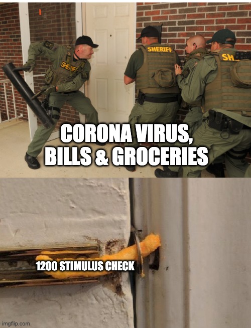 SWAT cheeto lock | CORONA VIRUS, BILLS & GROCERIES; 1200 STIMULUS CHECK | image tagged in swat cheeto lock | made w/ Imgflip meme maker