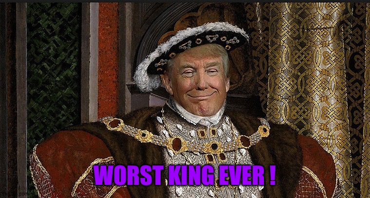 Trump King | WORST KING EVER ! | image tagged in trump king | made w/ Imgflip meme maker
