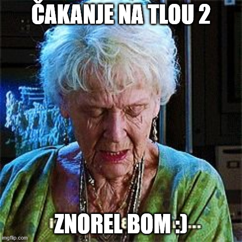 It's been 84 years | ČAKANJE NA TLOU 2; ZNOREL BOM :) | image tagged in it's been 84 years | made w/ Imgflip meme maker