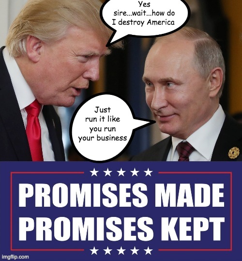 Promises promises | Yes sire...wait...how do I destroy America; Just run it like you run your business | image tagged in promises promises | made w/ Imgflip meme maker