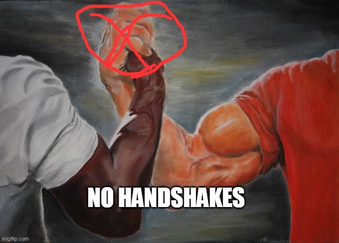 Epic Handshake | NO HANDSHAKES | image tagged in memes,epic handshake | made w/ Imgflip meme maker