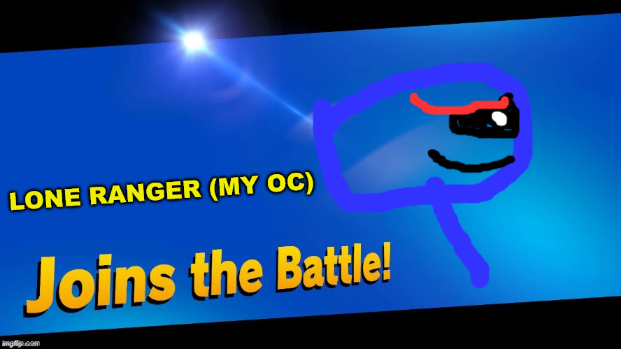 Blank Joins the battle | LONE RANGER (MY OC) | image tagged in blank joins the battle | made w/ Imgflip meme maker