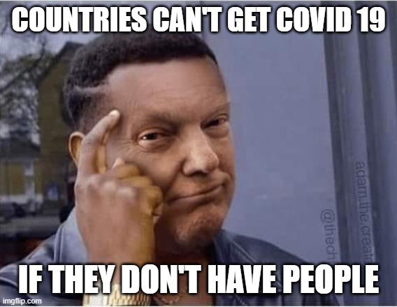 black trump | COUNTRIES CAN'T GET COVID 19 IF THEY DON'T HAVE PEOPLE | image tagged in black trump | made w/ Imgflip meme maker