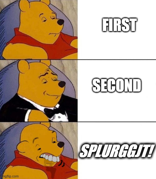 Best,Better, Blurst | FIRST; SECOND; SPLURGGJT! | image tagged in best better blurst | made w/ Imgflip meme maker