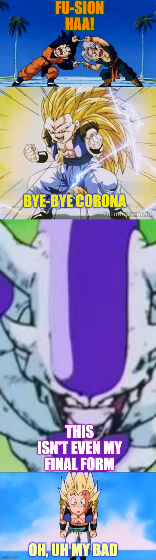 FU-SION HAA! BYE-BYE CORONA; THIS ISN'T EVEN MY FINAL FORM; OH, UH MY BAD | image tagged in frieza third form,gotenks meme,dbz fusion | made w/ Imgflip meme maker