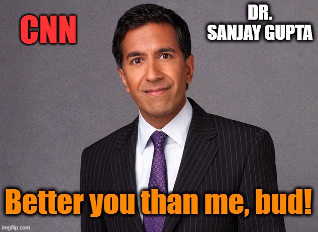 DR. SANJAY GUPTA Better you than me, bud! CNN | made w/ Imgflip meme maker